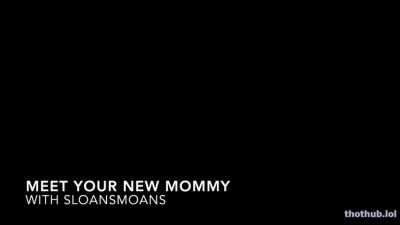 meet your new mommy sloansmoans