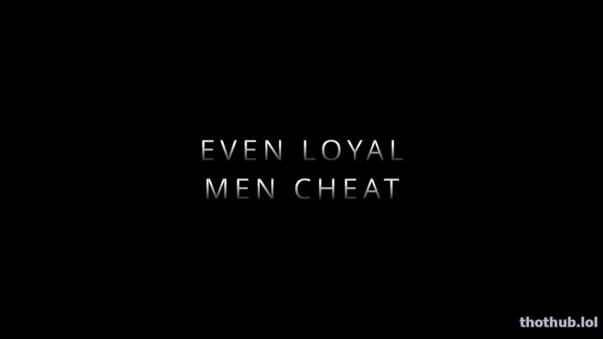 even loyal men cheat sloansmoans