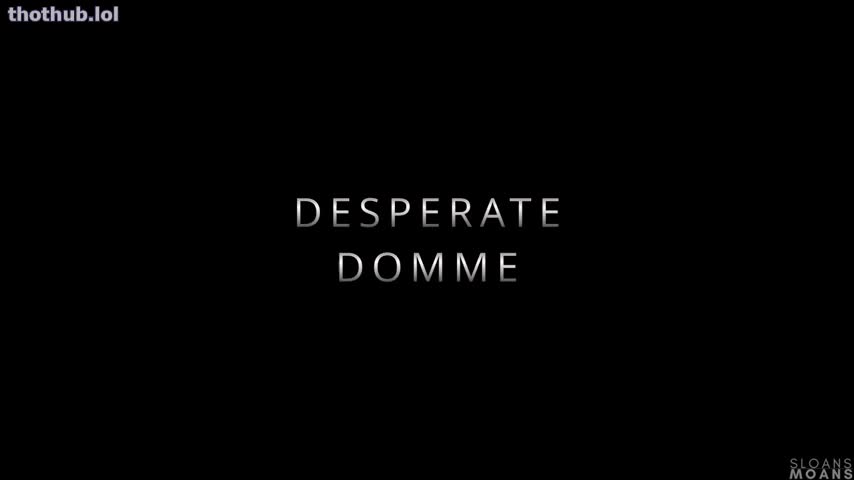 desperate domme sloansmoans