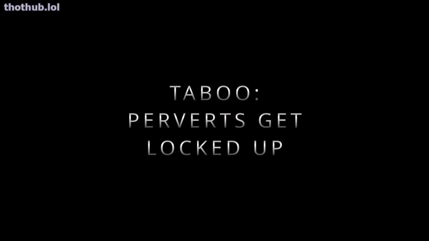 taboo perverts get locked up sloansmoans